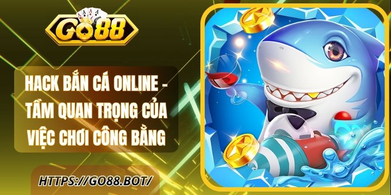 Hack Bắn Cá Online - Tầm Quan Trọng Trong Chơi Công Bằng 1 Hack Bắn Cá Online - Tầm Quan Trọng Của Việc Chơi Công Bằng