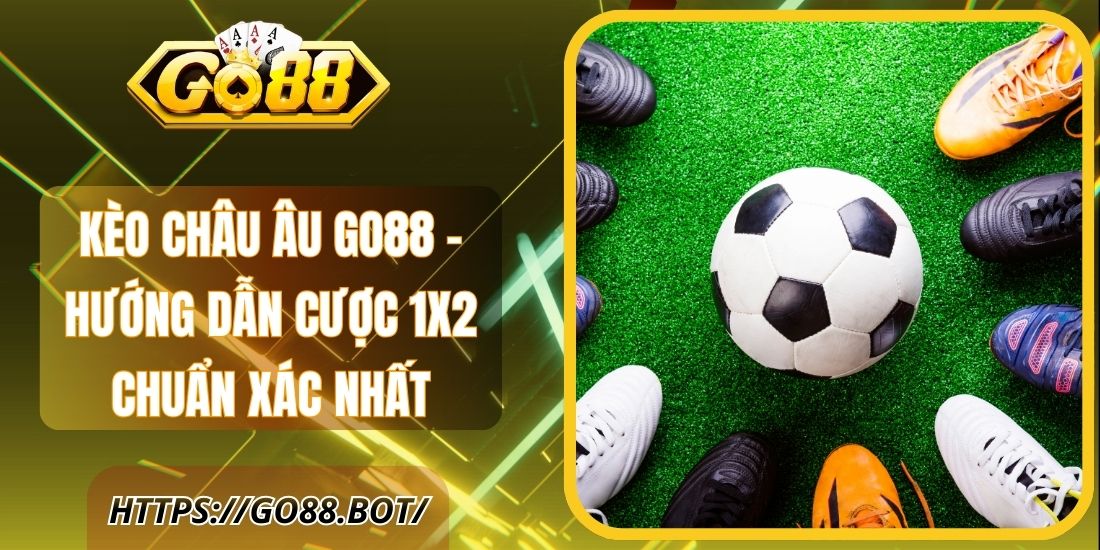Kèo Châu Âu Go88 – Hướng Dẫn Cược 1x2 Chuẩn Xác Nhất 1 Kèo Châu Âu Go88 – Hướng Dẫn Cược 1x2 Chuẩn Xác Nhất